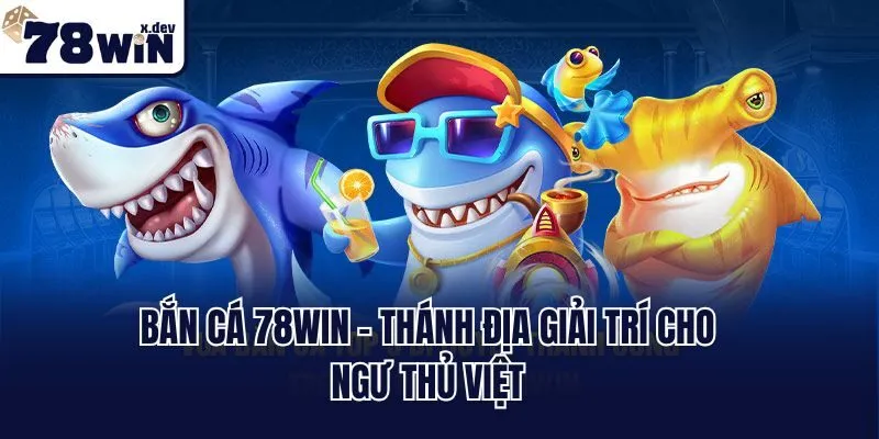 Trang Chủ 46 Bắn cá 78win - Thánh địa giải trí cho ngư thủ Việt