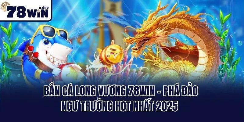 Bắn Cá Long Vương 78win - Phá Đảo Ngư Trường Hot Nhất 2025 3 Bắn Cá Long Vương 78win - Phá Đảo Ngư Trường Hot Nhất 2025