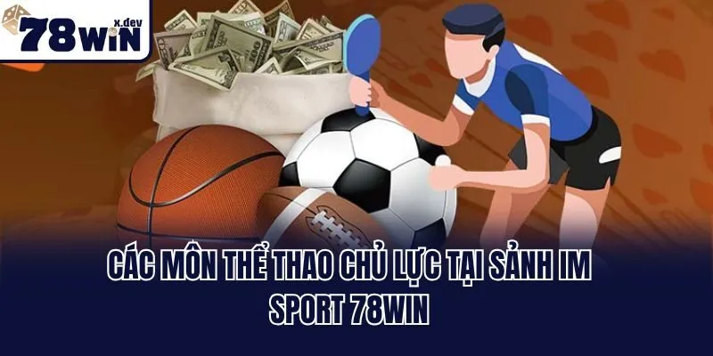 IM Sport 78win - Thiên Đường Cá Cược Thể Thao Đáng Chơi Nhất 2 Các môn thể thao chủ lực tại sảnh IM Sport 78win