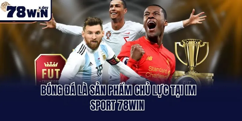 IM Sport 78win - Thiên Đường Cá Cược Thể Thao Đáng Chơi Nhất 3 Bóng đá là sản phẩm chủ lực tại IM Sport 78win