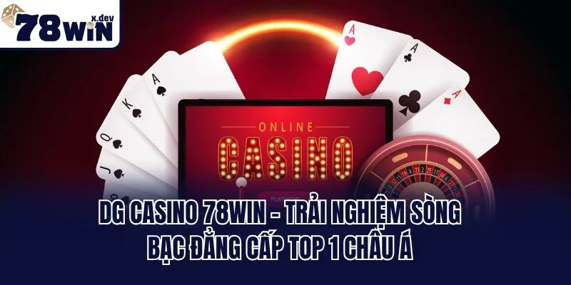 DG Casino 78win - Trải Nghiệm Sòng Bạc Đẳng Cấp Top 1 Châu Á 3 DG Casino 78win - Trải Nghiệm Sòng Bạc Đẳng Cấp Top 1 Châu Á