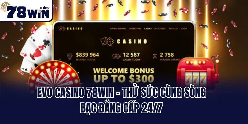 EVo Casino 78win - Thử Sức Cùng Sòng Bạc Đẳng Cấp 24/7 2 EVo Casino 78win - Thử Sức Cùng Sòng Bạc Đẳng Cấp 24/7