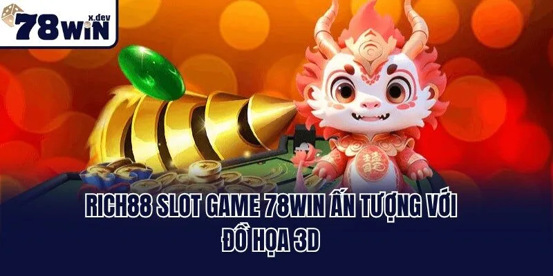 Rich88 Slot Game 78win - Thiên Đường Nổ Hũ Đổi Thưởng 2025 1 Rich88 Slot Game 78win ấn tượng với đồ họa 3D