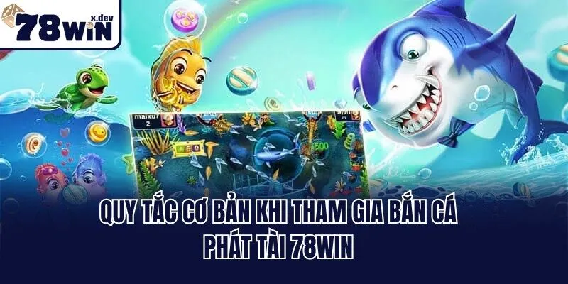 Bắn Cá Phát Tài 78win - Khám Phá Đại Dương May Mắn 2025 3 Quy tắc cơ bản khi tham gia Bắn cá phát tài 78win