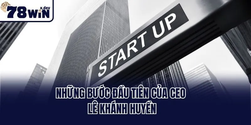 Ceo Lê Khánh Huyền: Người Đứng Sau Danh Tiếng Của 78win 2 Những bước đầu tiên của Ceo Lê Khánh Huyền