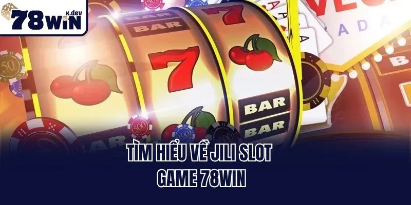 Jili Slot Game 78win - Quay Hũ Đỉnh Cao, Săn Jackpot Khủng 1 Tìm hiểu về Jili slot game 78win