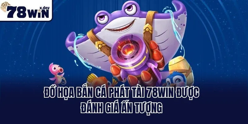 Bắn Cá Phát Tài 78win - Khám Phá Đại Dương May Mắn 2025 1 Đồ họa Bắn cá phát tài 78win được đánh giá ấn tượng
